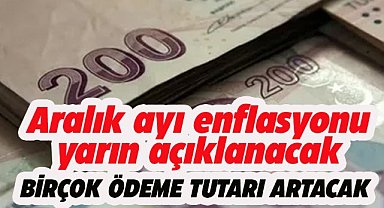 Aralık ayı enflasyonu yarın açıklanacak! Ödeme tutarları artacak