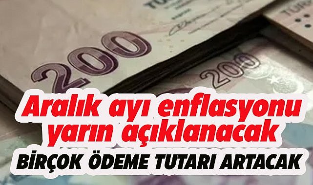 Aralık ayı enflasyonu yarın açıklanacak! Ödeme tutarları artacak