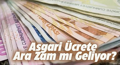 Asgari ücrete ara zam gelecek mi?
