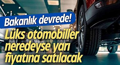 Bakanlık devrede! Lüks otomobiller neredeyse yarı fiyatına satılacak