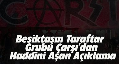Beşiktaş taraftar grubu Çarşı'dan haddini aşan açıklama
