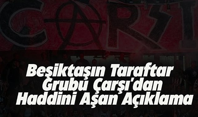 Beşiktaş taraftar grubu Çarşı'dan haddini aşan açıklama