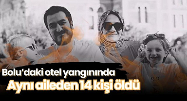 Bolu'daki otel yangınında aynı aileden 14 kişi hayatını kaybetti!