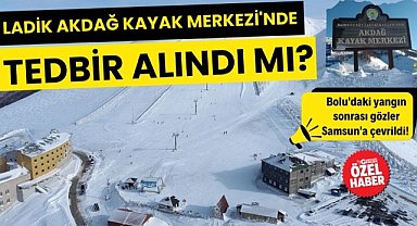 Bolu'daki yangın sonrası gözler Samsun'a çevrildi! Ladik Akdağ Kayak Merkezi'nde tedbir alındı mı?