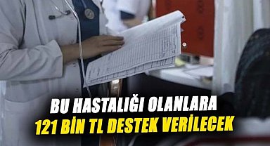Bu hastalığı olanlara 121 bin TL destek verilecek