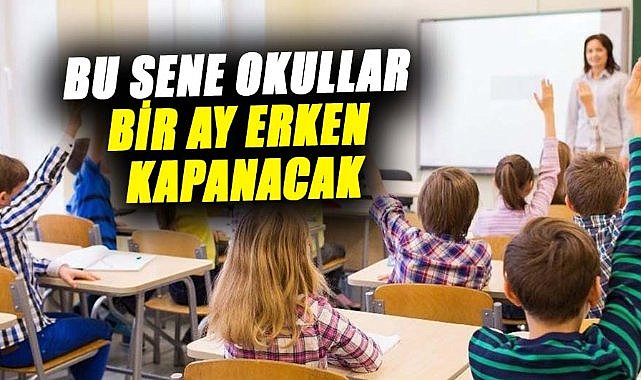 Bu sene okullar bir ay erken kapanacak! İşte detaylar