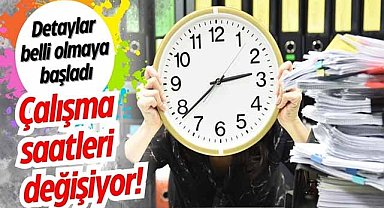 Çalışma saatleri değişiyor! Düzenlemenin detayları belli oldu