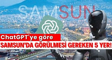 ChatGPT'ye göre Samsun'da görülmesi gereken 5 yer! Listenin 1 numarası değişmedi