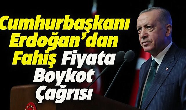 Cumhurbaşkanı Erdoğan'dan fahiş fiyatla satışa boykot çağrısı