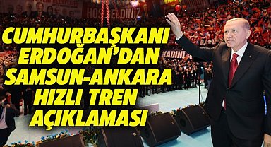 Cumhurbaşkanı Erdoğan'dan Samsun-Ankara hızlı tren açıklaması