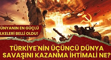 Dünyanın en güçlü ülkeleri belli oldu! Türkiye'nin üçüncü dünya savaşını kazanma ihtimali ne?