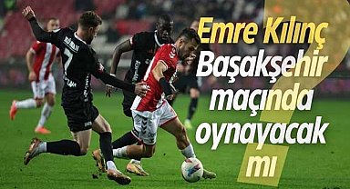 Emre Kılınç Başakşehir maçında oynayacak mı?