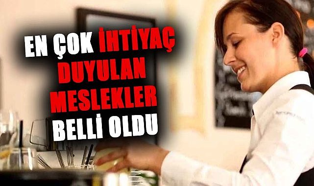 En çok ihtiyaç duyulan meslekler belli oldu