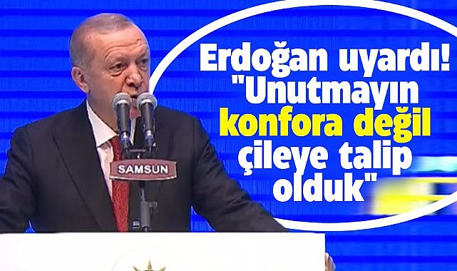 Erdoğan Samsun'da uyardı! Konfora değil çileye talip olduk
