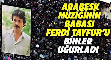 Ferdi Tayfur binlerce sevenlerinin arasından son yolculuğuna uğurlandı