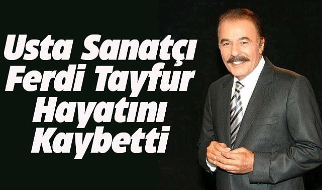 Ferdi Tayfur'dan kötü haber! Hayatını kaybetti