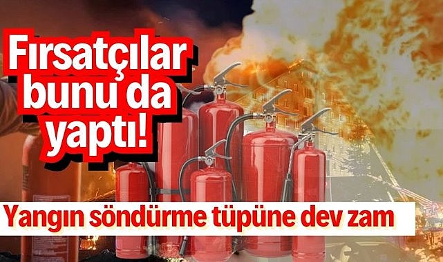 Fırsatçılar bunu da yaptı! Yangın söndürme tüpüne dev zam