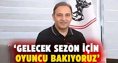 Fuat Çapa: Gelecek sezon için oyuncu bakıyoruz