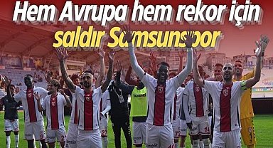Hem Avrupa hem rekor için saldır Samsunspor