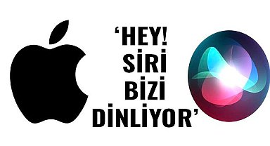 ‘Hey! Siri bizi dinliyor’