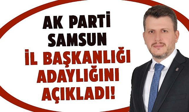 İrfan Şenocak AK Parti Samsun İl Başkanlığı adaylığını açıkladı! Güçlü Samsun mesajı