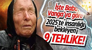 İşte Baba Vanga’ya göre 2025'te insanlığı bekleyen 9 tehlike!