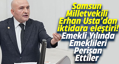 İYİ Parti Samsun Milletvekili Usta, Emekli Yılında emeklileri perişan ettiler
