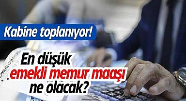 Kabine toplanıyor! En düşük emekli memur maaşı ne olacak?