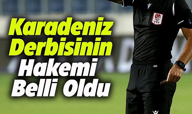 Karadeniz Derbisinin hakemi belli oldu