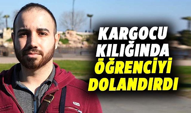 Kargocu kılığında öğrenciyi dolandırdı