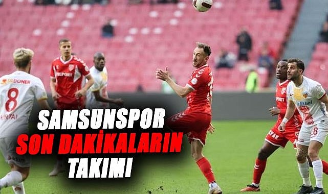 Kayserispor maçın sonunu getiremiyor, Samsunspor son dakikaların takımı