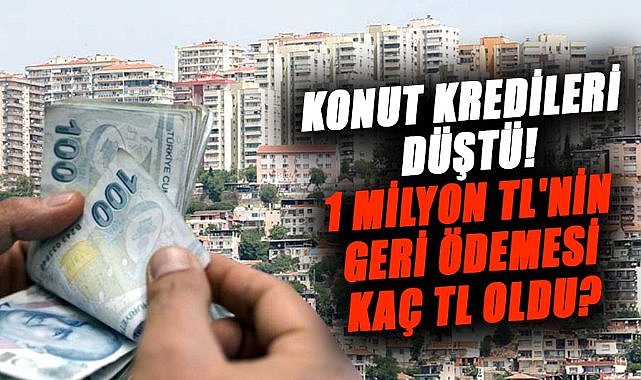 Konut kredileri düştü! 1 milyon TL'nin geri ödemesi kaç TL oldu? 