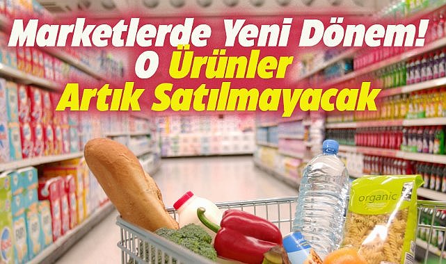 Marketlerde yeni dönem! O ürünlerin satışı yasaklandı