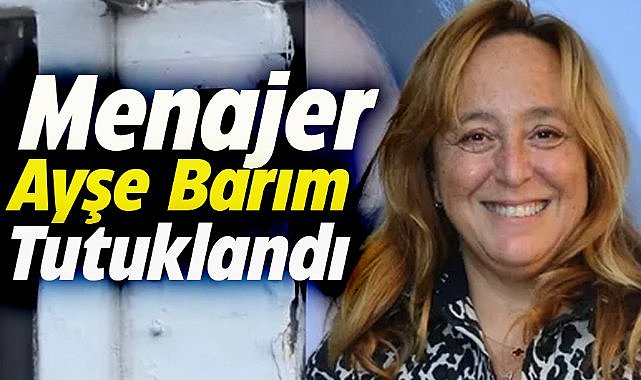 Menajer Ayşe Barım tutuklandı