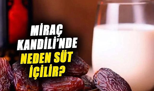 Miraç Kandili'nde neden süt içilir?