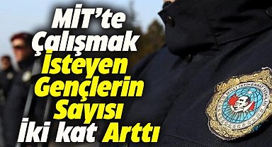 MİT'te çalışmak isteyen gençlerin sayısı belli oldu