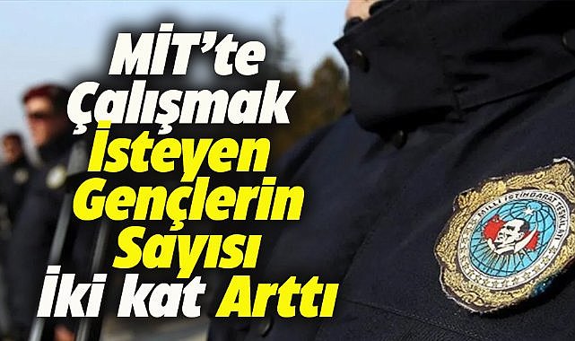 MİT'te çalışmak isteyen gençlerin sayısı belli oldu