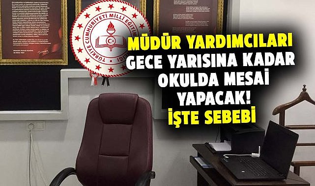 Müdür yardımcıları gece yarısına kadar okulda mesai yapacak! İşte sebebi