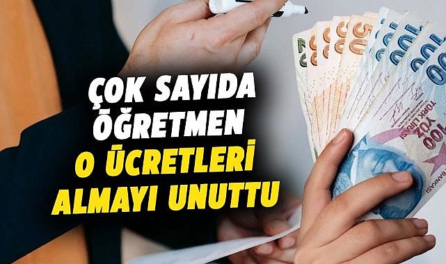 Öğretmenler bu ücretleri almayı unuttu!