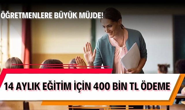 Öğretmenlere büyük müjde! 14 aylık eğitim için 400 bin TL ödeme
