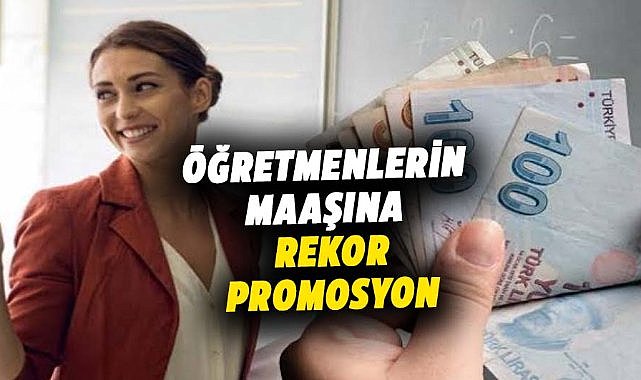 Öğretmenlere rekor promosyon müjdesi