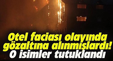 Otel faciası soruşturmasında Belediye Başkan Yardımcısı ve İtfaiye Müdür Vekili tutuklandı