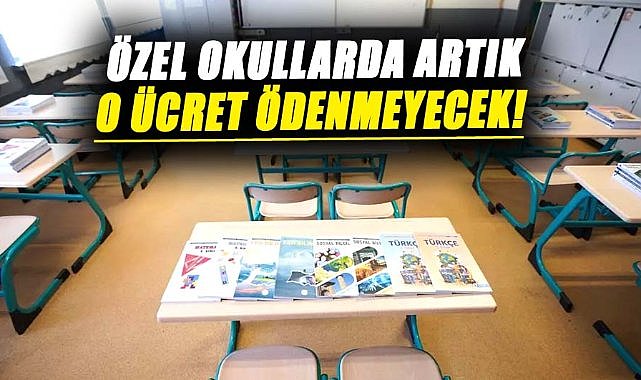 Özel okullarda artık o ücret ödenmeyecek!