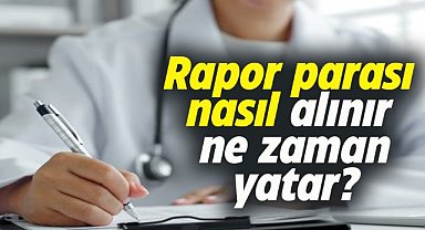 Rapor parası nasıl alınır,  ne zaman yatar?