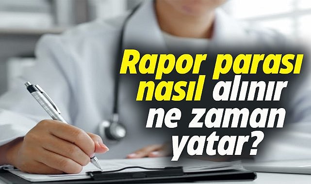 Rapor parası nasıl alınır,  ne zaman yatar?