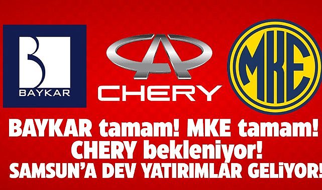 Samsun'a dev yatırımlar geliyor! BAYKAR ve MKE tamam, Chery bekleniyor