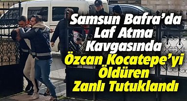 Samsun Bafra'da Özcan Kocatepe'yi öldüren 20 yaşındaki zanlı tutuklandı