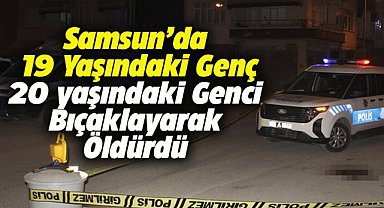 Samsun Bafra'da gençler arasındaki tartışmada kan aktı! 1 ölü