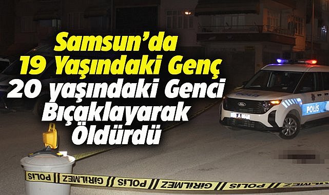 Samsun Bafra'da gençler arasındaki tartışmada kan aktı! 1 ölü