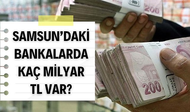 Samsun'da 120 milyar TL bankada yatıyor